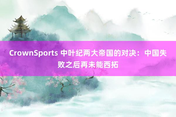 CrownSports 中叶纪两大帝国的对决：中国失败之后再未能西拓