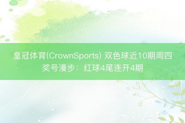 皇冠体育(CrownSports) 双色球近10期周四奖号漫步：红球4尾连开4期