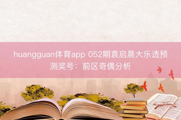 huangguan体育app 052期袁启晨大乐透预测奖号：前区奇偶分析