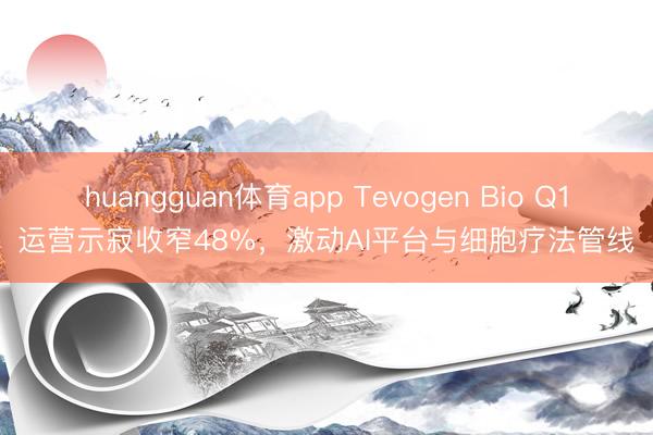 huangguan体育app Tevogen Bio Q1运营示寂收窄48%，激动AI平台与细胞疗法管线