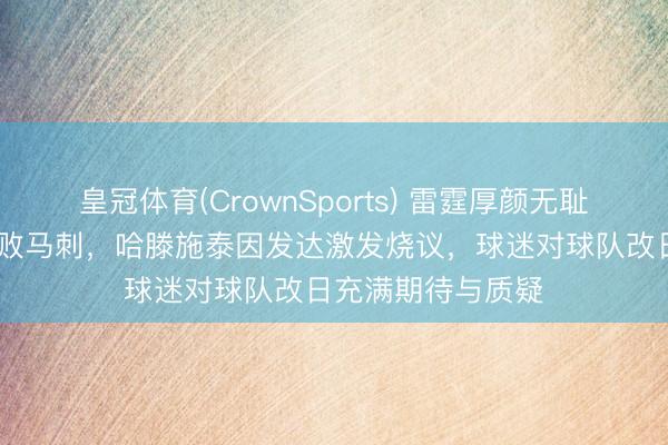 皇冠体育(CrownSports) 雷霆厚颜无耻，西决G2再度打败马刺，哈滕施泰因发达激发烧议，球迷对球队改日充满期待与质疑