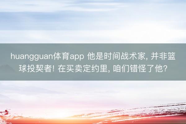 huangguan体育app 他是时间战术家, 并非篮球投契