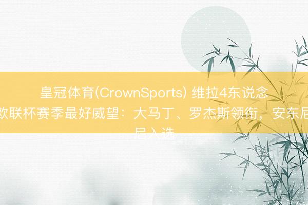 皇冠体育(CrownSports) 维拉4东说念主！欧联杯赛季最好威望：大马丁、罗杰斯领衔，安东尼入选