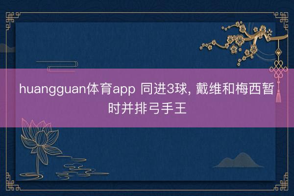 huangguan体育app 同进3球， 戴维和梅西暂时并排弓手王