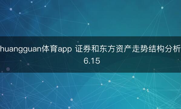 huangguan体育app 证券和东方资产走势结构分析 6.15